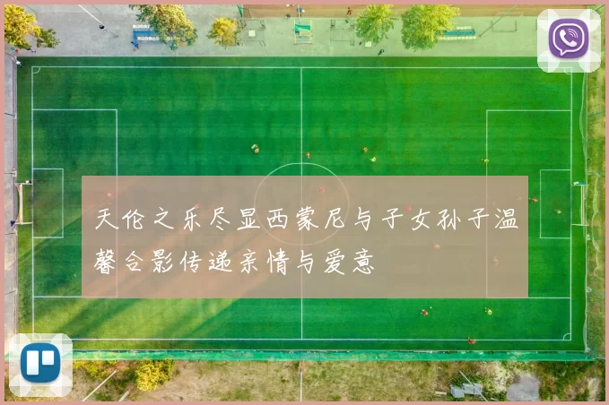 天伦之乐尽显西蒙尼与子女孙子温馨合影传递亲情与爱意